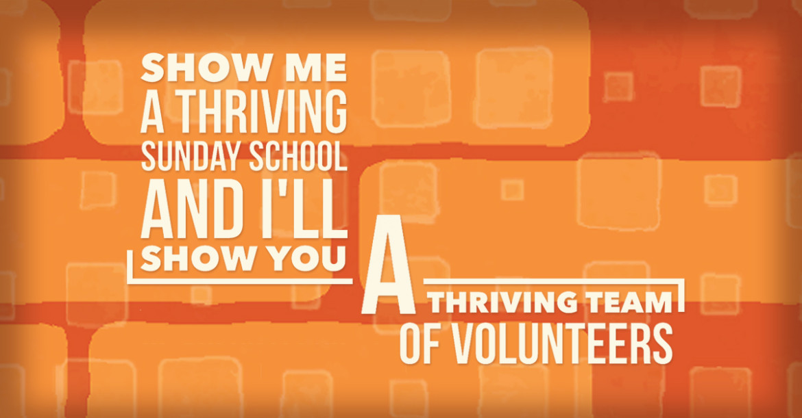 Show me a thriving Sunday school, and I'll show you a thriving team of volunteers
