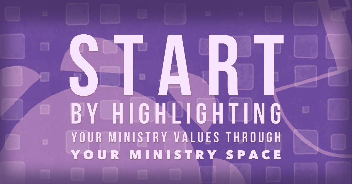 Start by highlighting your ministry values through your ministry space